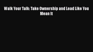 Download Walk Your Talk: Take Ownership and Lead Like You Mean It PDF Online