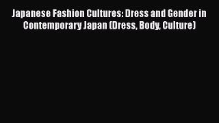 Download Japanese Fashion Cultures: Dress and Gender in Contemporary Japan (Dress Body Culture)