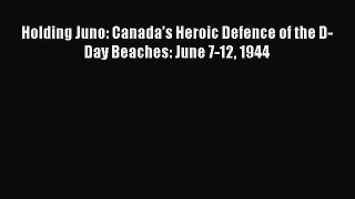 Read Books Holding Juno: Canadaâ€™s Heroic Defence of the D-Day Beaches: June 7-12 1944 ebook
