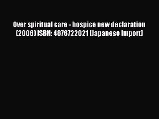 Read Over spiritual care - hospice new declaration (2006) ISBN: 4876722021 [Japanese Import]