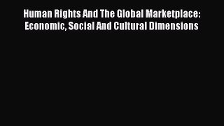 Read Book Human Rights And The Global Marketplace: Economic Social And Cultural Dimensions