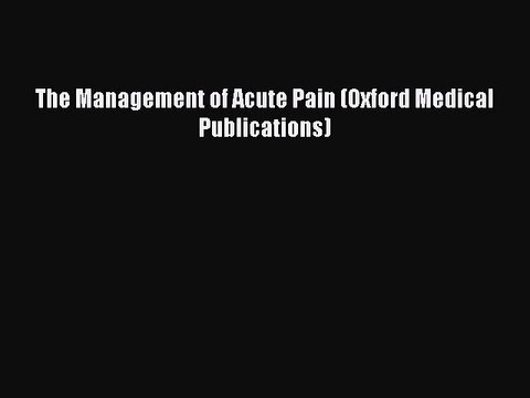 Download The Management of Acute Pain (Oxford Medical Publications) PDF Free