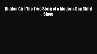 Read Book Hidden Girl: The True Story of a Modern-Day Child Slave PDF Online
