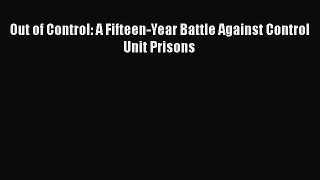 Read Book Out of Control: A Fifteen-Year Battle Against Control Unit Prisons ebook textbooks