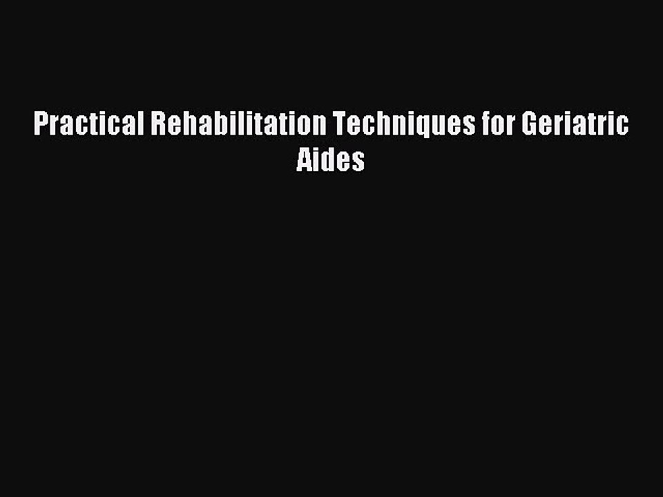 Download Practical Rehabilitation Techniques for Geriatric Aides PDF Free
