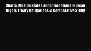 Read Book Sharia Muslim States and International Human Rights Treaty Obligations: A Comparative