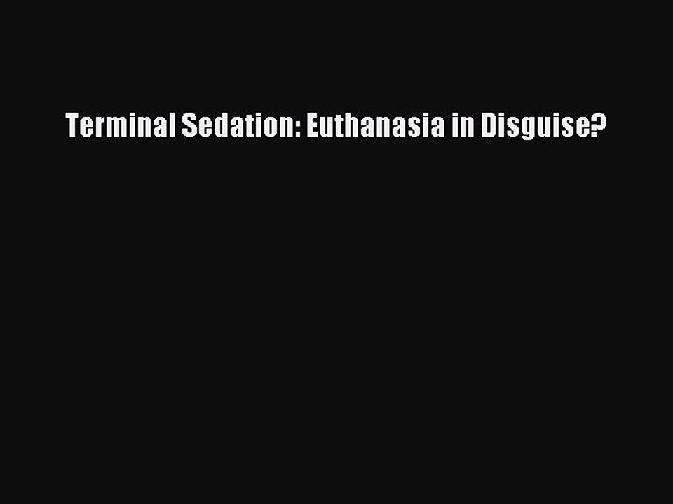 Read Terminal Sedation: Euthanasia in Disguise? Ebook Online