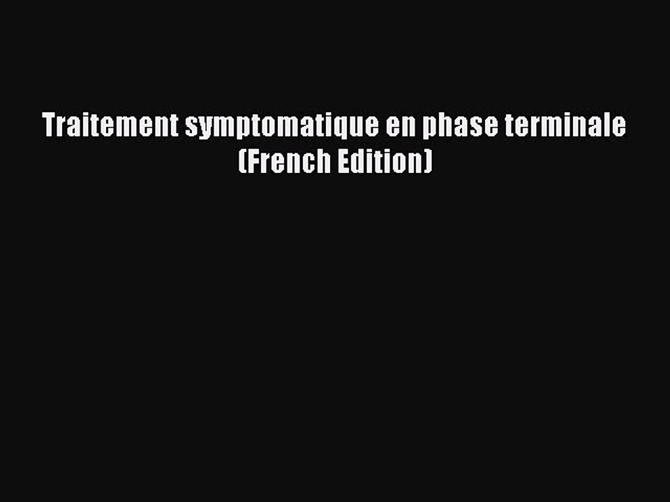Read Traitement symptomatique en phase terminale (French Edition) Ebook Online