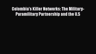 Read Book Colombia's Killer Networks: The Military-Paramilitary Partnership and the U.S E-Book