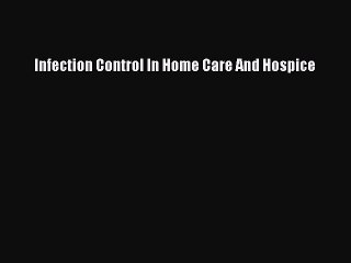 Read Infection Control In Home Care And Hospice Ebook Free