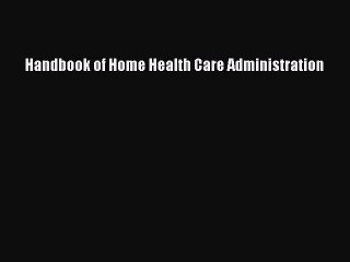 Read Handbook of Home Health Care Administration Ebook Free