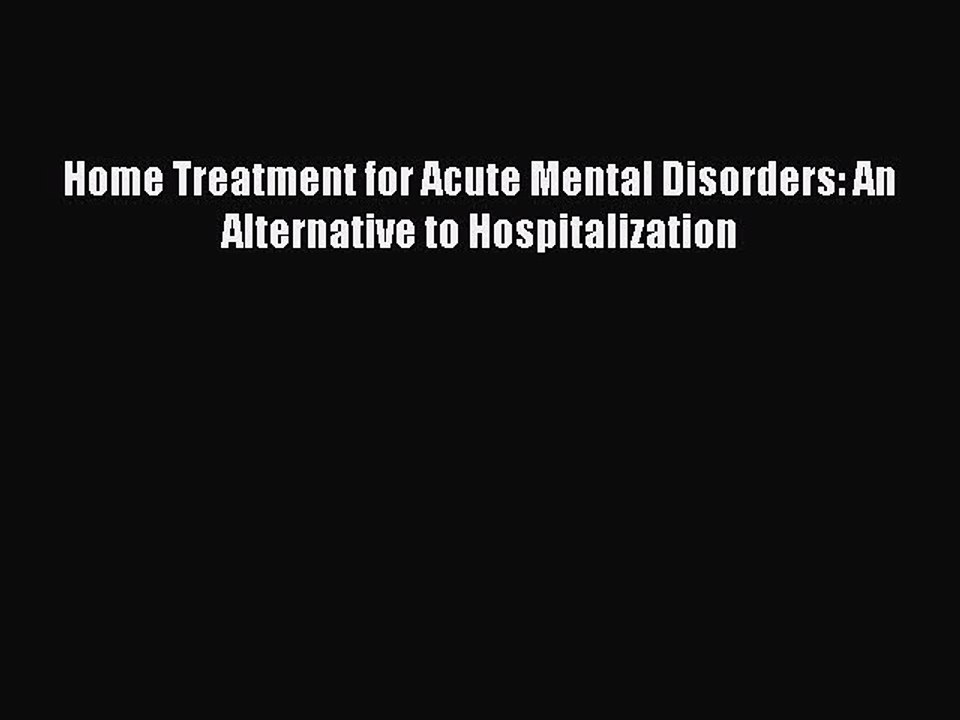 Read Home Treatment for Acute Mental Disorders: An Alternative to Hospitalization Ebook Free