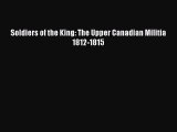 Read Books Soldiers of the King: The Upper Canadian Militia 1812-1815 E-Book Free