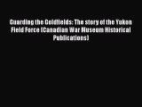 Read Books Guarding the Goldfields: The story of the Yukon Field Force (Canadian War Museum