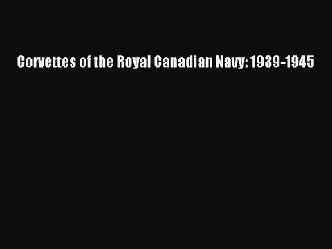 Download Books Corvettes of the Royal Canadian Navy: 1939-1945 Ebook PDF