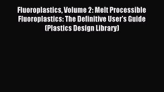 Download Fluoroplastics Volume 2: Melt Processible Fluoroplastics: The Definitive User's Guide