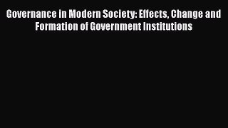 Read Governance in Modern Society: Effects Change and Formation of Government Institutions