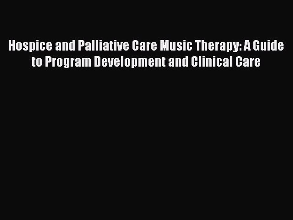 Read Hospice and Palliative Care Music Therapy: A Guide to Program Development and Clinical