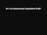 Download Are You Downloading Copyrighted Stuff? Ebook Free