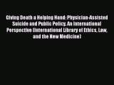 Download Giving Death a Helping Hand: Physician-Assisted Suicide and Public Policy. An International