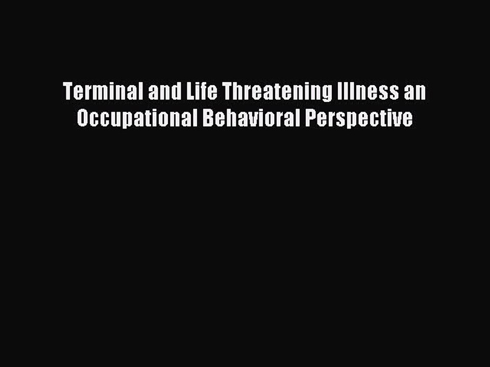Read Terminal and Life Threatening Illness an Occupational Behavioral Perspective Ebook Online