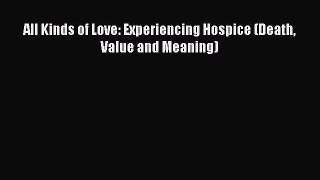 Read All Kinds of Love: Experiencing Hospice (Death Value and Meaning) Ebook Free