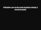 Read Palliative care in the acute hospital setting: A practical guide Ebook Free