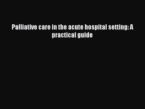 Read Palliative care in the acute hospital setting: A practical guide Ebook Free