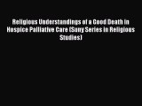 Download Religious Understandings of a Good Death in Hospice Palliative Care (Suny Series in