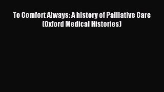 Read To Comfort Always: A history of Palliative Care (Oxford Medical Histories) Ebook Free
