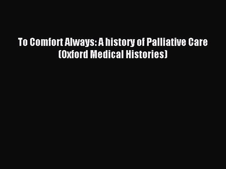 Read To Comfort Always: A history of Palliative Care (Oxford Medical Histories) Ebook Free