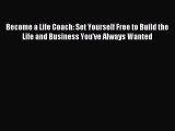Download Become a Life Coach: Set Yourself Free to Build the Life and Business You've Always