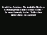 Read Health Care Economics: The Market for Physician Services (EuropÃ¤ische Hochschulschriften