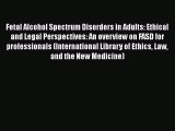 Read Fetal Alcohol Spectrum Disorders in Adults: Ethical and Legal Perspectives: An overview
