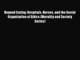Read Beyond Caring: Hospitals Nurses and the Social Organization of Ethics (Morality and Society