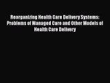 Read Reorganizing Health Care Delivery Systems: Problems of Managed Care and Other Models of