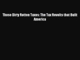 Download Those Dirty Rotten Taxes: The Tax Revolts that Built America PDF Free