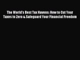 Read The World's Best Tax Havens: How to Cut Your Taxes to Zero & Safeguard Your Financial