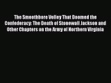 Read Books The Smoothbore Volley That Doomed the Confederacy: The Death of Stonewall Jackson