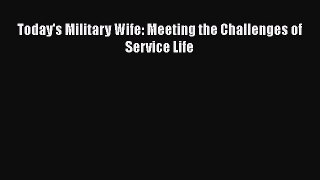 Read Books Today's Military Wife: Meeting the Challenges of Service Life Ebook PDF
