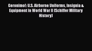 Read Books Geronimo!: U.S. Airborne Uniforms Insignia & Equipment in World War II (Schiffer