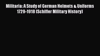 Read Books Militaria: A Study of German Helmets & Uniforms 1729-1918 (Schiffer Military History)