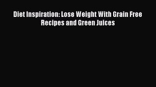 Read Diet Inspiration: Lose Weight With Grain Free Recipes and Green Juices Ebook Free