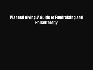 Read Planned Giving: A Guide to Fundraising and Philanthropy Ebook Free