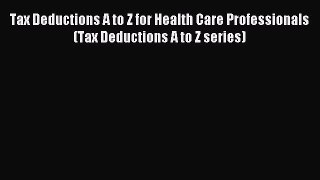 Download Tax Deductions A to Z for Health Care Professionals (Tax Deductions A to Z series)