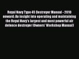 Read Books Royal Navy Type 45 Destroyer Manual - 2010 onward: An insight into operating and