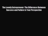 Download The Lonely Entrepreneur: The Difference Between Success and Failure Is Your Perspective