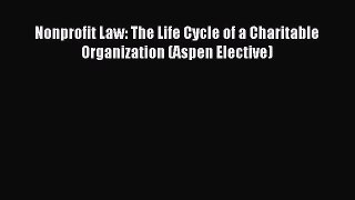 Read Nonprofit Law: The Life Cycle of a Charitable Organization (Aspen Elective) Ebook Online