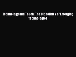 Read Technology and Touch: The Biopolitics of Emerging Technologies Ebook Free