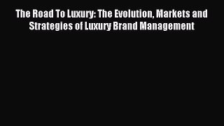 Read The Road To Luxury: The Evolution Markets and Strategies of Luxury Brand Management Ebook